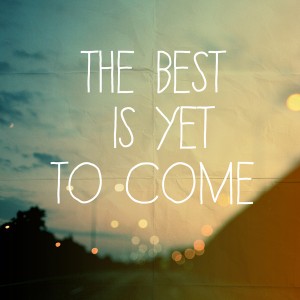 the best days are yet to come